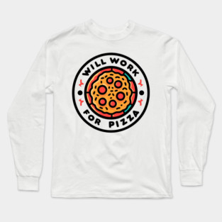 Will Work for Pizza Long Sleeve T-Shirt