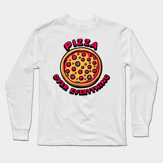 Pizza Over Everything Long Sleeve T-Shirt by Frank Ring