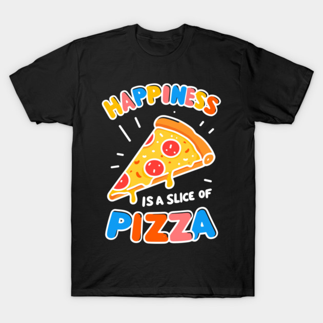 Happiness is a Slice of Pizza T-Shirt by Frank Ring