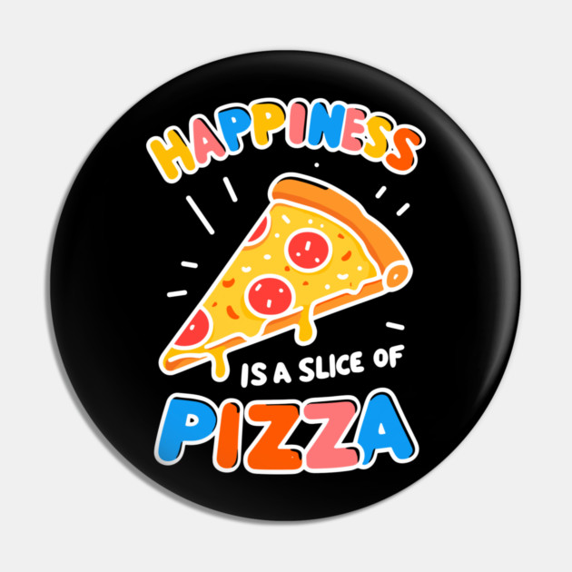 Happiness is a Slice of Pizza Pin by Frank Ring