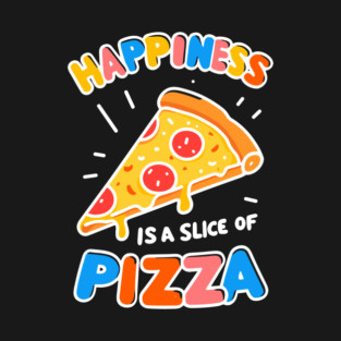 Happiness is a Slice of Pizza T-Shirt