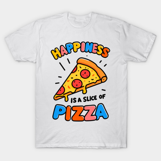 Happiness is a Slice of Pizza T-Shirt by Frank Ring