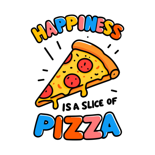 Happiness is a Slice of Pizza by Frank Ring
