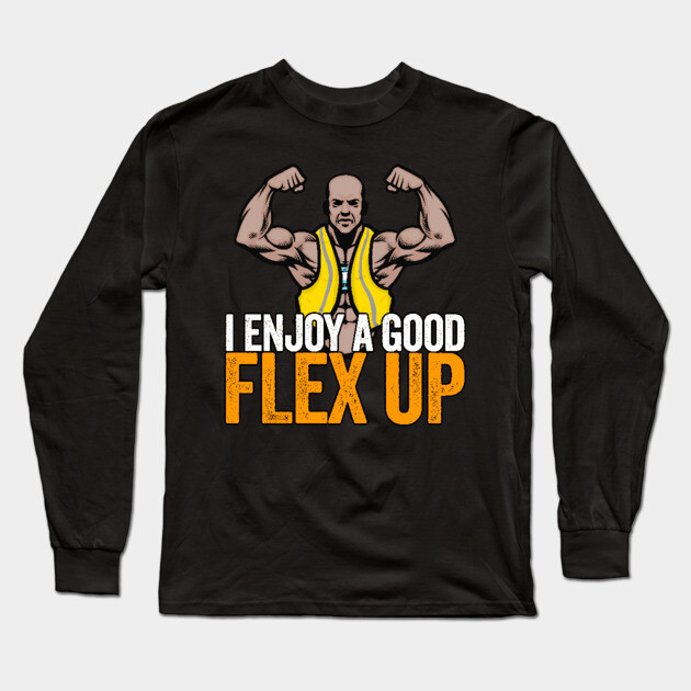 I Enjoy A Good Flex Up Long Sleeve T-Shirt by belownormal