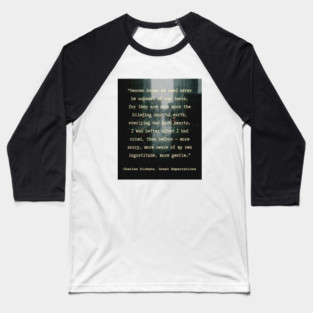 Charles Dickens quote: Heaven knows we need never be ashamed of our tears, for they are rain upon the blinding dust of earth, Baseball T-Shirt