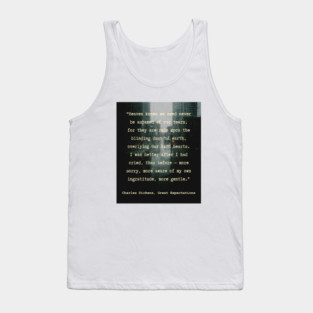 Charles Dickens quote: Heaven knows we need never be ashamed of our tears, for they are rain upon the blinding dust of earth, Tank Top