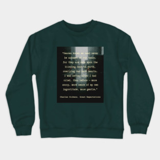 Charles Dickens quote: Heaven knows we need never be ashamed of our tears, for they are rain upon the blinding dust of earth, Crewneck Sweatshirt