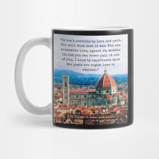 E.M. Forster quote: “It isn't possible to love and part. You will wish that it was. You can transmute love, ignore it, muddle it, but you can never pull it out of you. I know by experience that the poets are right: love is eternal.” Mug