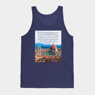 E.M. Forster quote: “It isn't possible to love and part. You will wish that it was. You can transmute love, ignore it, muddle it, but you can never pull it out of you. I know by experience that the poets are right: love is eternal.” Tank Top