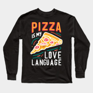 Pizza is my Love Language Long Sleeve T-Shirt