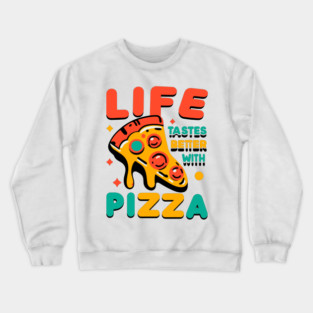 Life Tastes Better with Pizza Crewneck Sweatshirt