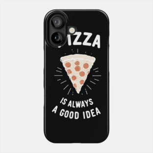 Pizza is Always a Good Idea Phone Case