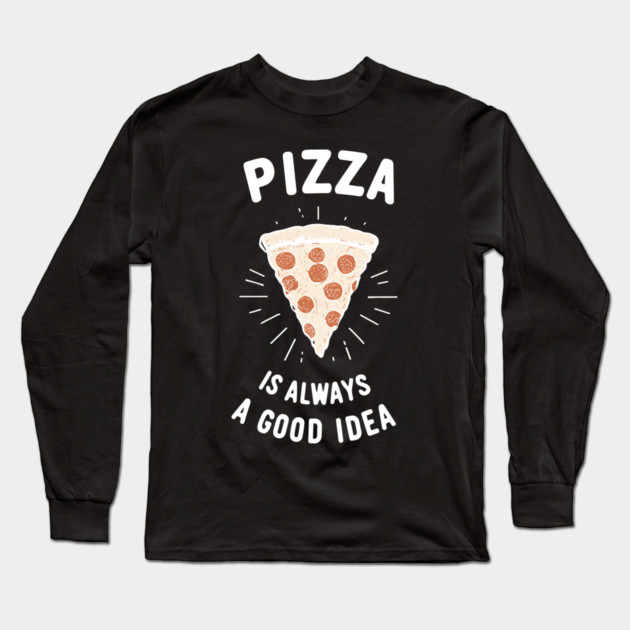 Pizza is Always a Good Idea Long Sleeve T-Shirt by Frank Ring