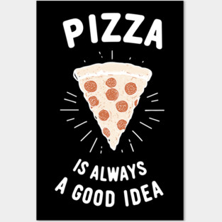 Pizza is Always a Good Idea Posters and Art