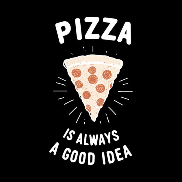 Pizza is Always a Good Idea by Frank Ring