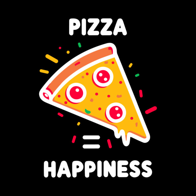 Pizza = Happiness by Frank Ring