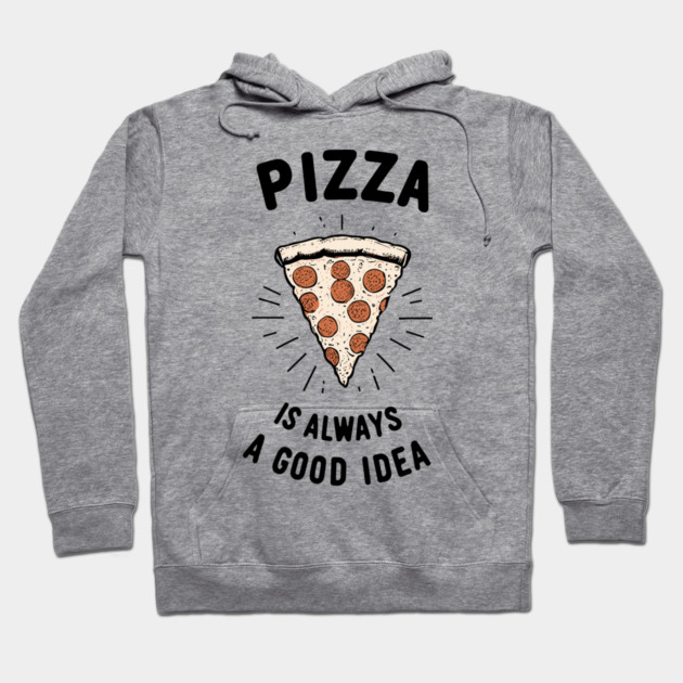 Pizza is Always a Good Idea Hoodie by Frank Ring
