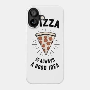 Pizza is Always a Good Idea Phone Case
