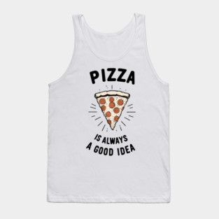 Pizza is Always a Good Idea Tank Top