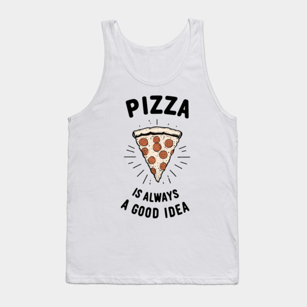 Pizza is Always a Good Idea Tank Top by Frank Ring
