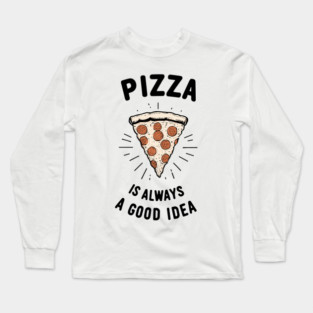 Pizza is Always a Good Idea Long Sleeve T-Shirt