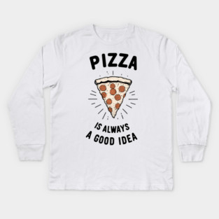 Pizza is Always a Good Idea Kids Long Sleeve T-Shirt