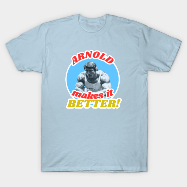 Arnold Makes it Better! T-Shirt by Bad Movies Rule