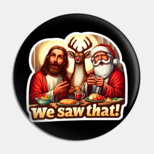 WE SAW THAT meme JESUS Santa Claus Rudolph the Red Nosed Reindeer Xmas Party Pin