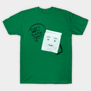 Green is Not a Creative Color T-Shirt