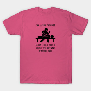 Massage Therapist - Don't tell me where it hurts... T-Shirt