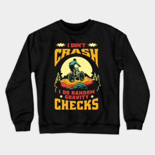 Mountain Bike Quote I Don't Crash I Do Random Gravity Checks Mountain Biking Crewneck Sweatshirt