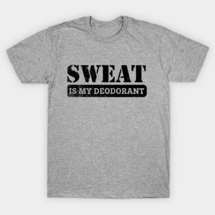 Sweat is my Deodorant T-Shirt