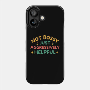 Not Bossy Just Aggressively Helpful Phone Case