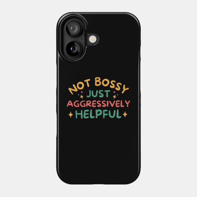 Not Bossy Just Aggressively Helpful Phone Case by The WYLD Tribe