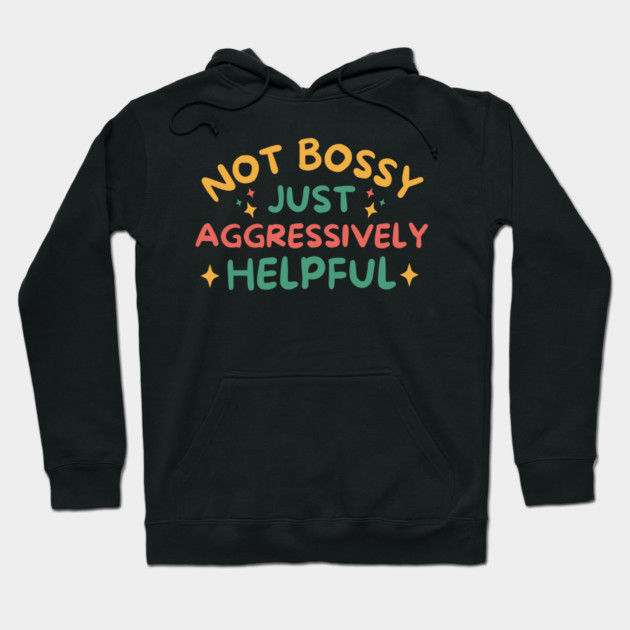 Not Bossy Just Aggressively Helpful Hoodie by The WYLD Tribe