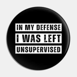 In My Defense I Was Left Unsupervised Pin