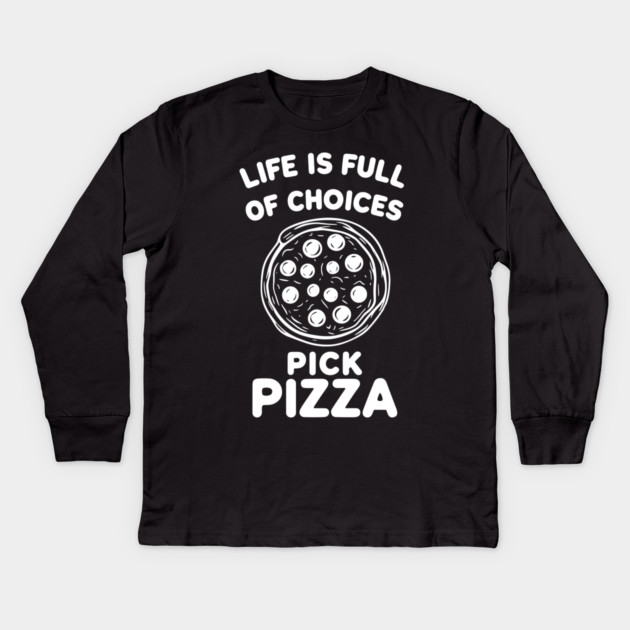 Life is Full of Choices Pick Pizza Kids Long Sleeve T-Shirt by Frank Ring
