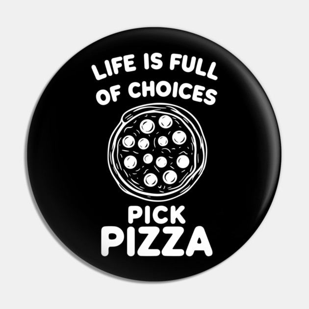 Life is Full of Choices Pick Pizza Pin by Frank Ring