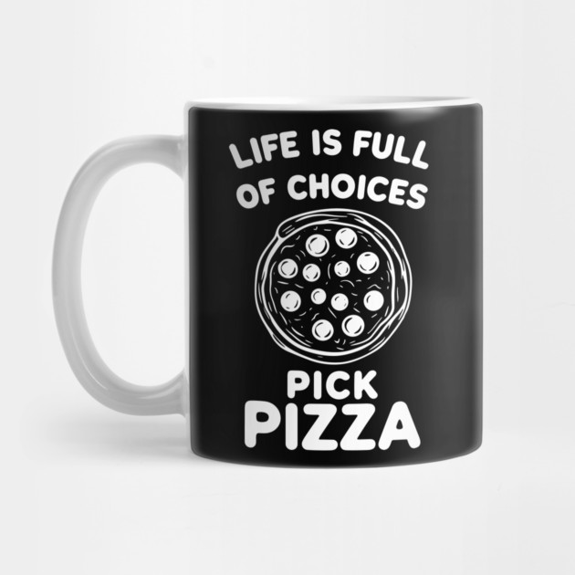 Life is Full of Choices Pick Pizza by Frank Ring