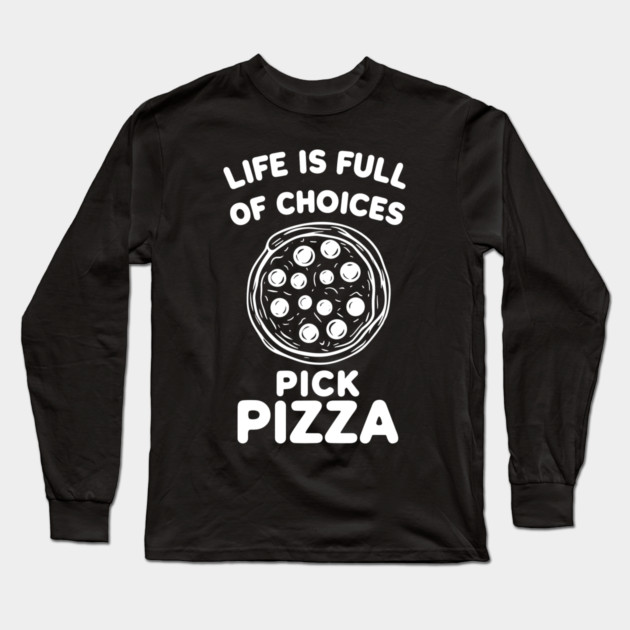 Life is Full of Choices Pick Pizza Long Sleeve T-Shirt by Frank Ring