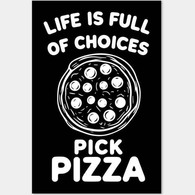 Life is Full of Choices Pick Pizza Wall Art by Frank Ring