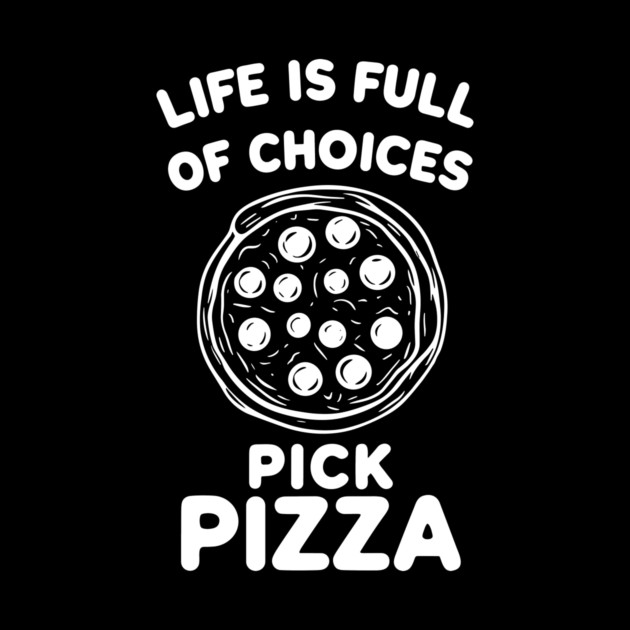 Life is Full of Choices Pick Pizza by Frank Ring