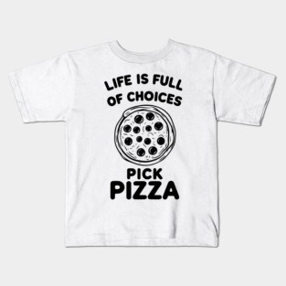 Life is Full of Choices Pick Pizza Kids T-Shirt