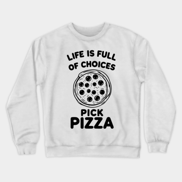 Life is Full of Choices Pick Pizza Crewneck Sweatshirt by Frank Ring