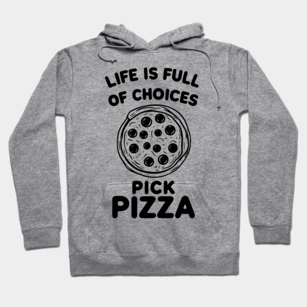 Life is Full of Choices Pick Pizza Hoodie by Frank Ring