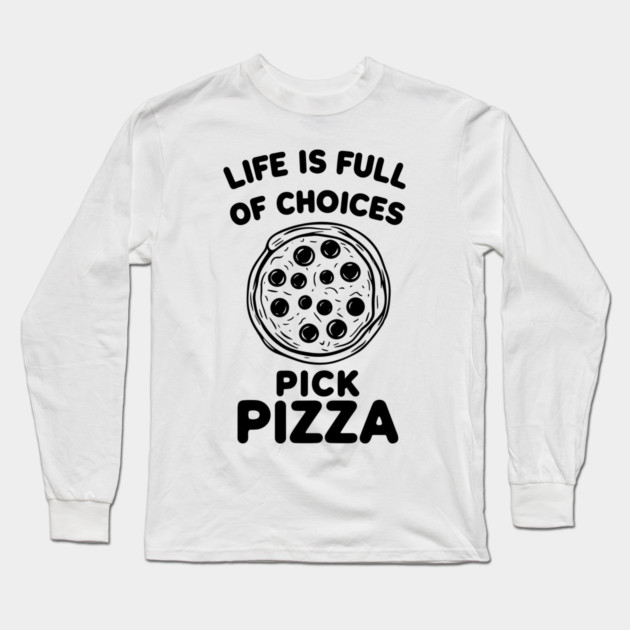 Life is Full of Choices Pick Pizza Long Sleeve T-Shirt by Frank Ring