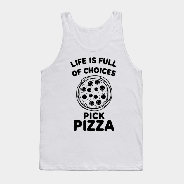 Life is Full of Choices Pick Pizza Tank Top by Frank Ring