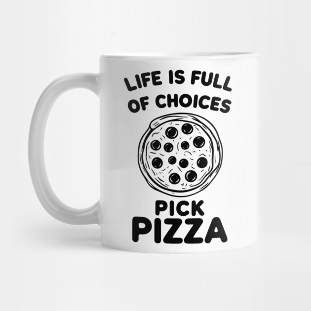 Life is Full of Choices Pick Pizza by Frank Ring
