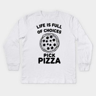 Life is Full of Choices Pick Pizza Kids Long Sleeve T-Shirt