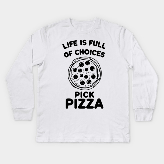 Life is Full of Choices Pick Pizza Kids Long Sleeve T-Shirt by Frank Ring